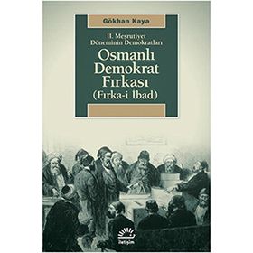 2. MEŞRUTİYET DÖNEMİNİN DEMOKRATLARI OSMANLI DEMOKRAT FIRKASI FIRKA-I İBAD - GÖKHAN KAYA