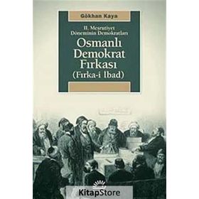 2. MEŞRUTİYET DÖNEMİNİN DEMOKRATLARI OSMANLI DEMOKRAT FIRKASI FIRKA-I İBAD - GÖKHAN KAYA