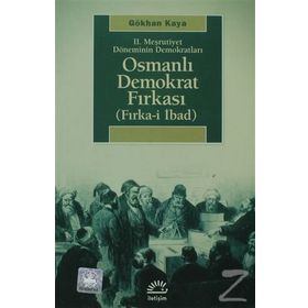 2. MEŞRUTİYET DÖNEMİNİN DEMOKRATLARI OSMANLI DEMOKRAT FIRKASI FIRKA-I İBAD - GÖKHAN KAYA