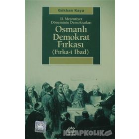 2. MEŞRUTİYET DÖNEMİNİN DEMOKRATLARI OSMANLI DEMOKRAT FIRKASI FIRKA-I İBAD - GÖKHAN KAYA