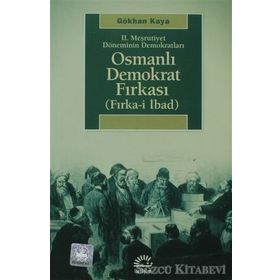 2. MEŞRUTİYET DÖNEMİNİN DEMOKRATLARI OSMANLI DEMOKRAT FIRKASI FIRKA-I İBAD - GÖKHAN KAYA