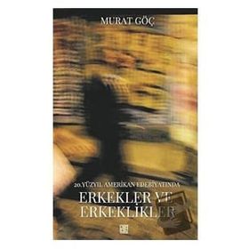 20. Yüzyıl Amerikan Edebiyatında Erkekler Ve Erkeklikler / Murat Göç / Palet Yayınları