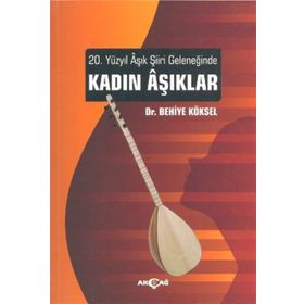 20. YÜZYIL AŞIK ŞIIRI GELENEĞINDE KADIN AŞIKLAR - BEHIYE KÖKSEL