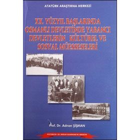 20.Yüzyıl Başlarında Osmanlı Devletinde Yabancı Devletlerin Kültürel ve Sosyal Müesseseleri - Adnan Şişman