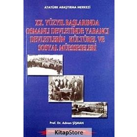20.Yüzyıl Başlarında Osmanlı Devletinde Yabancı Devletlerin Kültürel ve Sosyal Müesseseleri - Adnan Şişman