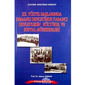 20.Yüzyıl Başlarında Osmanlı Devletinde Yabancı Devletlerin Kültürel ve Sosyal Müesseseleri - Adnan Şişman