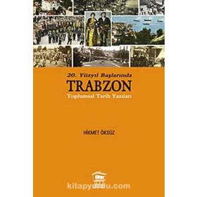 20. Yüzyıl Başlarında Trabzon Toplumsal Tarih Yazıları - Hikmet Öksüz