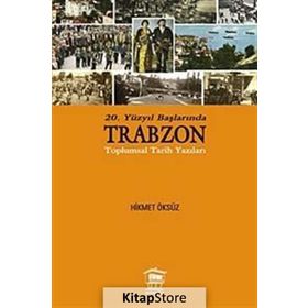 20. Yüzyıl Başlarında Trabzon Toplumsal Tarih Yazıları - Hikmet Öksüz