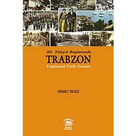20. Yüzyıl Başlarında Trabzon Toplumsal Tarih Yazıları - Hikmet Öksüz