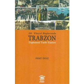 20. Yüzyıl Başlarında Trabzon Toplumsal Tarih Yazıları - Hikmet Öksüz