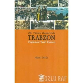 20. Yüzyıl Başlarında Trabzon Toplumsal Tarih Yazıları - Hikmet Öksüz