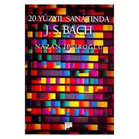 20.YÜZYIL SANATINDA J. S. BACH - NAZAN İPŞİROĞLU