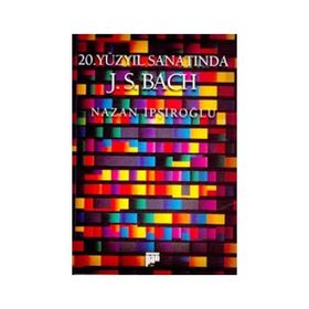 20.YÜZYIL SANATINDA J. S. BACH - NAZAN İPŞİROĞLU