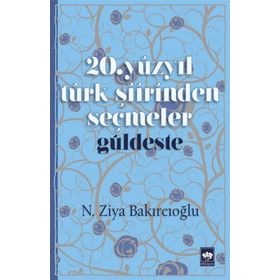 20. Yüzyıl Türk Şiirinden Seçmeler - Güldeste - N. Ziya Bakırcıoğlu