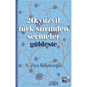 20. Yüzyıl Türk Şiirinden Seçmeler - Güldeste - N. Ziya Bakırcıoğlu