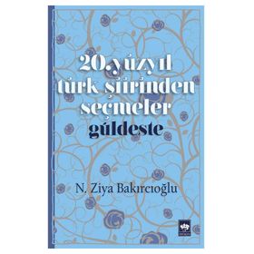 20. Yüzyıl Türk Şiirinden Seçmeler - Güldeste - N. Ziya Bakırcıoğlu