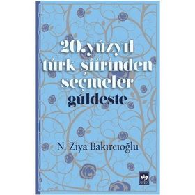 20. Yüzyıl Türk Şiirinden Seçmeler - Güldeste - N. Ziya Bakırcıoğlu