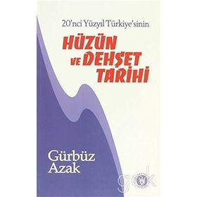 20. YÜZYIL TÜRKİYE`SİNİN HÜZÜN VE DEHŞET TARIHI - GÜRBÜZ AZAK