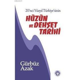 20. YÜZYIL TÜRKİYE`SİNİN HÜZÜN VE DEHŞET TARIHI - GÜRBÜZ AZAK