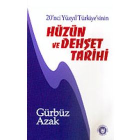 20. YÜZYIL TÜRKİYE`SİNİN HÜZÜN VE DEHŞET TARIHI - GÜRBÜZ AZAK