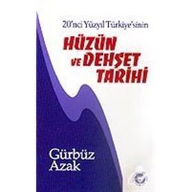 20. YÜZYIL TÜRKİYE`SİNİN HÜZÜN VE DEHŞET TARIHI - GÜRBÜZ AZAK