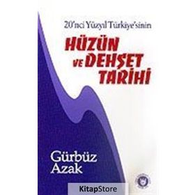 20. YÜZYIL TÜRKİYE`SİNİN HÜZÜN VE DEHŞET TARIHI - GÜRBÜZ AZAK