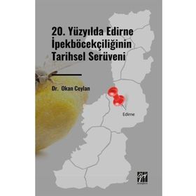 20. Yüzyılda Edirne İpekböcekçiliğinin Tarihsel Serüveni - Okan Ceylan