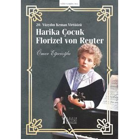 20. Yüzyılın Keman Virtüözü Harika Çocuk Florizel Von Reuter-Müzik Eğitimi Yayınları