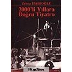 2000´LI YILLARA DOĞRU TIYATRO - ZEHRA İPŞİROĞLU