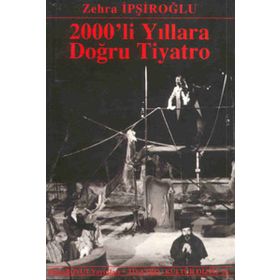2000´LI YILLARA DOĞRU TIYATRO - ZEHRA İPŞİROĞLU