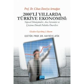 2000'LI YILLARDA TÜRKIYE EKONOMISI YAPISAL DÖNÜŞÜMLER, ANA SORUNLAR VE ÇÖZÜME DÖNÜK POLITIKA ÖNERILERI - HAYRIYE ATIK