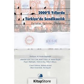 2000’li Yıllarda Türkiye’de Sendikacılık - Abdullah Aysu Aziz Çelik Betül Urhan M. Hakan Koçak Özgür Müftüoğlu Yıldırım Koç Yüksel Akkaya Cemal Yıldırım Mahmut Konuk Ömer Faruk Kök Veli Saçılık