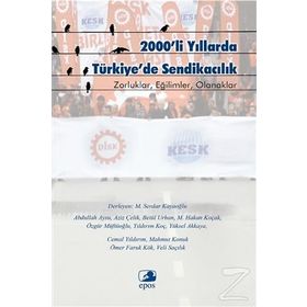 2000’li Yıllarda Türkiye’de Sendikacılık - Abdullah Aysu Aziz Çelik Betül Urhan M. Hakan Koçak Özgür Müftüoğlu Yıldırım Koç Yüksel Akkaya Cemal Yıldırım Mahmut Konuk Ömer Faruk Kök Veli Saçılık