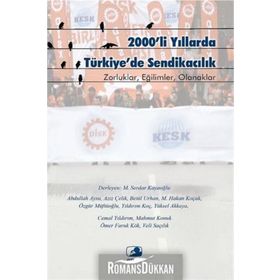 2000’li Yıllarda Türkiye’de Sendikacılık - Abdullah Aysu Aziz Çelik Betül Urhan M. Hakan Koçak Özgür Müftüoğlu Yıldırım Koç Yüksel Akkaya Cemal Yıldırım Mahmut Konuk Ömer Faruk Kök Veli Saçılık
