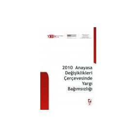 2010 ANAYASA DEĞİŞİKLİKLERİ ÇERÇEVESİNDE YARGI BAĞIMSIZLIĞI - BAHRI ÖZTÜRK;FIKRET İLKİZ;ÜMİT KOCASAKAL
