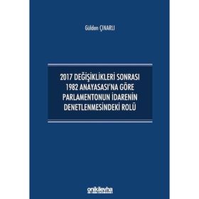 2017 Değişiklikleri Sonrası 1982 Anayasası'na Göre Parlamentonun İdarenin Denetlenmesindeki Rolü - Gülden Çınarlı