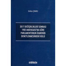 2017 Değişiklikleri Sonrası 1982 Anayasası'na Göre Parlamentonun İdarenin Denetlenmesindeki Rolü - Gülden Çınarlı