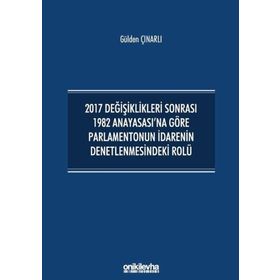 2017 Değişiklikleri Sonrası 1982 Anayasası'na Göre Parlamentonun İdarenin Denetlenmesindeki Rolü - Gülden Çınarlı