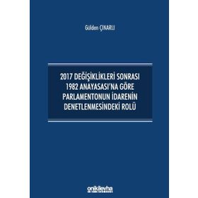 2017 Değişiklikleri Sonrası 1982 Anayasası'na Göre Parlamentonun İdarenin Denetlenmesindeki Rolü - Gülden Çınarlı
