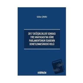 2017 Değişiklikleri Sonrası 1982 Anayasası'na Göre Parlamentonun İdarenin Denetlenmesindeki Rolü - Gülden Çınarlı
