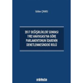 2017 Değişiklikleri Sonrası 1982 Anayasası'na Göre Parlamentonun İdarenin Denetlenmesindeki Rolü - Gülden Çınarlı
