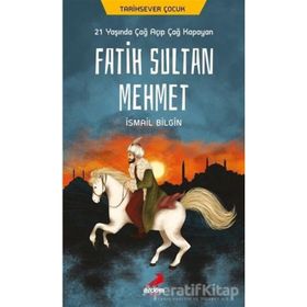21 Yaşında Çağ Açıp Çağ Kapayan Fatih Sultan Mehmet - İsmail Bilgin