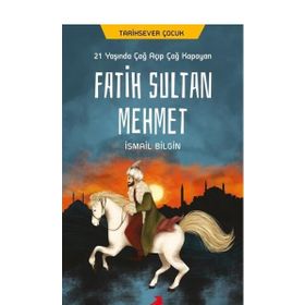 21 Yaşında Çağ Açıp Çağ Kapayan Fatih Sultan Mehmet - İsmail Bilgin