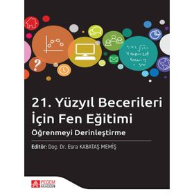 21. Yüzyıl Becerileri İçin Fen Eğitimi: Öğrenmeyi Derinleştirme - Pegem Akademi Yayıncılık