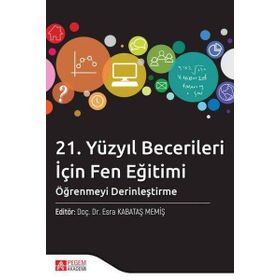 21. Yüzyıl Becerileri İçin Fen Eğitimi: Öğrenmeyi Derinleştirme - Pegem Akademi Yayıncılık