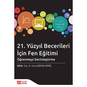 21. Yüzyıl Becerileri İçin Fen Eğitimi: Öğrenmeyi Derinleştirme - Pegem Akademi Yayıncılık