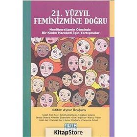 21. YÜZYIL FEMINIZMINE DOĞRU NEOLIBERALIZMIN ÖTESINDE BIR KADIN HAREKETI İÇIN TARTIŞMALAR - AYNUR ÖZUĞURLU