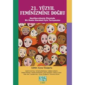 21. YÜZYIL FEMINIZMINE DOĞRU NEOLIBERALIZMIN ÖTESINDE BIR KADIN HAREKETI İÇIN TARTIŞMALAR - AYNUR ÖZUĞURLU