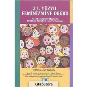 21. YÜZYIL FEMINIZMINE DOĞRU NEOLIBERALIZMIN ÖTESINDE BIR KADIN HAREKETI İÇIN TARTIŞMALAR - AYNUR ÖZUĞURLU