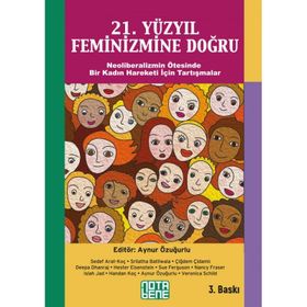 21. YÜZYIL FEMINIZMINE DOĞRU NEOLIBERALIZMIN ÖTESINDE BIR KADIN HAREKETI İÇIN TARTIŞMALAR - AYNUR ÖZUĞURLU